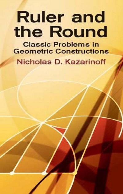 Ruler and the Round: Classic Problems in Geometric Constructions - Nicholas D. Kazarinoff - Bücher - Dover Publications Inc. - 9780486425153 - 20. Oktober 2011