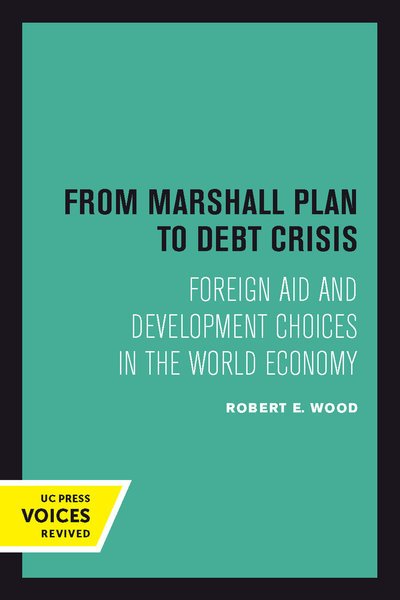 Cover for Robert E. Wood · From Marshall Plan to Debt Crisis: Foreign Aid and Development Choices in the World Economy - Studies in International Political Economy (Paperback Book) (2018)
