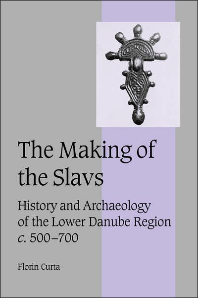 Cover for Curta, Florin (University of Florida) · The Making of the Slavs: History and Archaeology of the Lower Danube Region, c.500–700 - Cambridge Studies in Medieval Life and Thought: Fourth Series (Paperback Book) (2007)