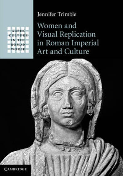 Cover for Trimble, Jennifer (Stanford University, California) · Women and Visual Replication in Roman Imperial Art and Culture - Greek Culture in the Roman World (Hardcover Book) (2011)