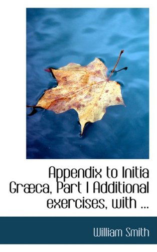 Cover for William Smith · Appendix to Initia Grabca, Part I Additional Exercises, with ... (Hardcover Book) (2008)