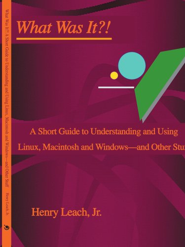 What Was It?!: a Short Guide to Understanding and Using Linux, Macintosh and Windows-and Other Stuff - Henry Leach - Livros - iUniverse - 9780595309153 - 22 de março de 2004