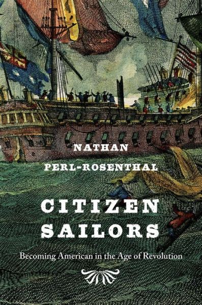 Cover for Nathan Perl-Rosenthal · Citizen Sailors: Becoming American in the Age of Revolution (Hardcover Book) (2015)