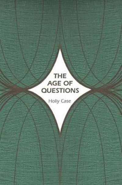 Cover for Professor Holly Case · The Age of Questions: Or, A First Attempt at an Aggregate History of the Eastern, Social, Woman, American, Jewish, Polish, Bullion, Tuberculosis, and Many Other Questions over the Nineteenth Century, and Beyond (Hardcover Book) (2018)