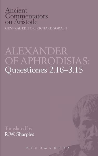Quaestiones 2.16-3.15 - Ancient Commentators on Aristotle - Of Aphrodisias Alexander - Kirjat - Bloomsbury Publishing PLC - 9780715626153 - 1998