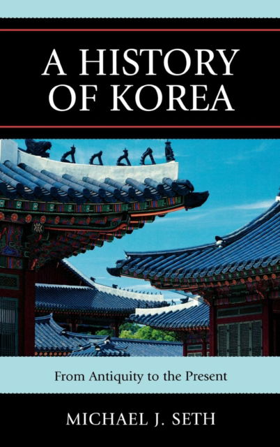 A History of Korea: From Antiquity to the Present - Michael J. Seth - Books - Rowman & Littlefield - 9780742567153 - November 16, 2010