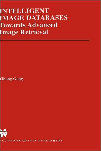 Cover for Yihong Gong · Intelligent Image Databases: Towards Advanced Image Retrieval - The Springer International Series in Engineering and Computer Science (Hardcover Book) [1998 edition] (1997)