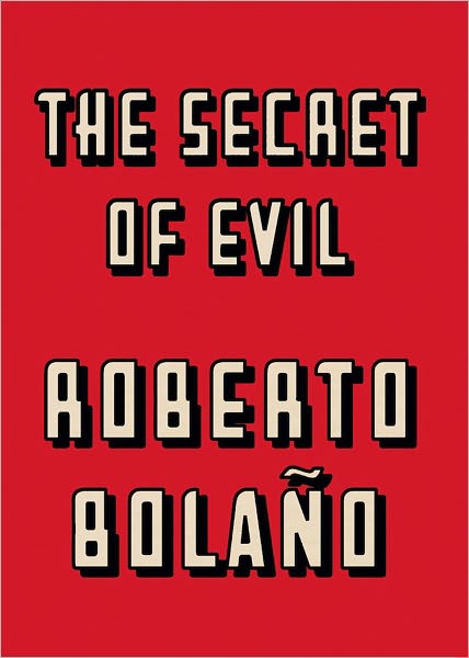 Cover for Roberto Bolano · The Secret of Evil (Hardcover Book) (2012)