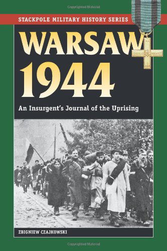 Cover for Zbigniew Czajkowski · Warsaw 1944: an Insurgent's Journal of the Uprising (Stackpole Military History Series) (Paperback Book) (2013)