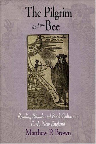 Cover for Matthew P. Brown · The Pilgrim and the Bee: Reading Rituals and Book Culture in Early New England - Material Texts (Hardcover Book) [Reprint edition] (2007)