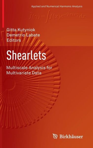 Cover for Gitta Kutyniok · Shearlets: Multiscale Analysis for Multivariate Data - Applied and Numerical Harmonic Analysis (Hardcover Book) (2012)