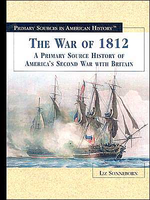 Cover for Liz Sonneborn · The War of 1812: a Primary Source History of America's Second War with Britain (Primary Sources in American History) (Hardcover Book) (2004)