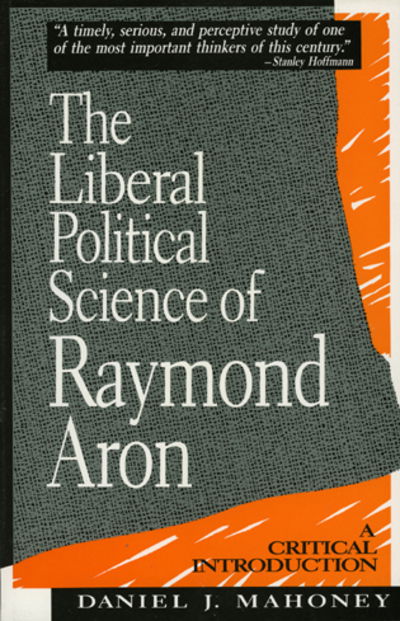 Cover for Daniel J. Mahoney · The Liberal Political Science of Raymond Aron: A Critical Introduction (Hardcover Book) (1991)