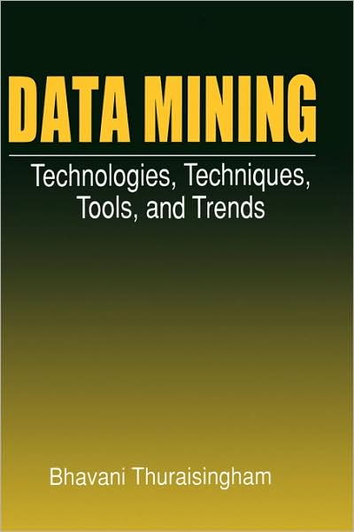 Cover for Thuraisingham, Bhavani (The University of Texas at Dallas, USA) · Data Mining: Technologies, Techniques, Tools, and Trends (Hardcover Book) (1998)