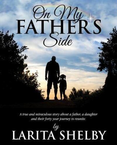 Cover for Larita Shelby · On My Father's Side : A True and Miraculous Story about a Father, a Daughter and Their Forty Year Journey to Reunite. (Paperback Book) (2018)