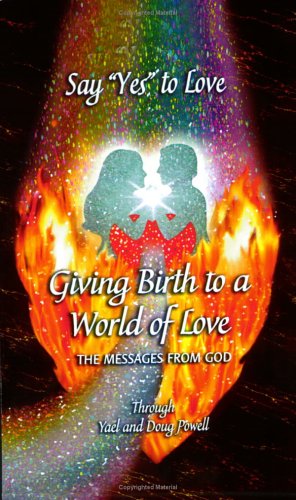 Say Yes to Love: Giving Birth to a World of Love - Doug Powell - Books - Circle of Light Press - 9780972599153 - November 1, 2005