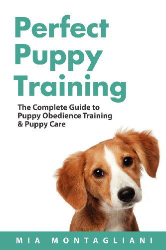 Cover for Mia Montagliani · Perfect Puppy Training: the Complete Guide to Puppy Obedience Training &amp; Puppy Care (Paperback Book) (2012)