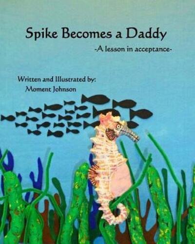 Cover for Moment Johnson · Spike Becomes a Daddy : A Lesson in Acceptance (Paperback Book) (2013)