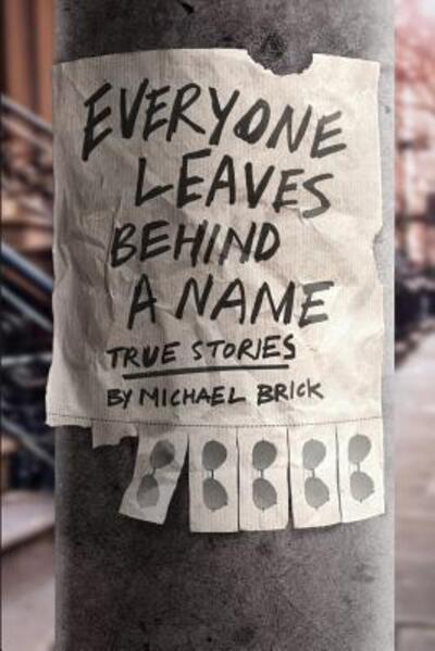 Everyone Leaves Behind a Name: True Stories - Michael Brick - Kirjat - Sager Group LLC - 9780996490153 - torstai 3. maaliskuuta 2016