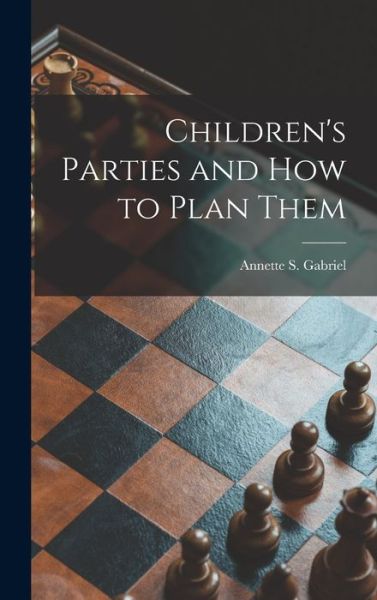 Cover for Annette S 1912- Gabriel · Children's Parties and How to Plan Them (Hardcover Book) (2021)