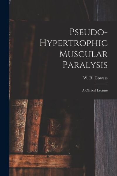 Cover for W R (William Richard) 1845 Gowers · Pseudo-hypertrophic Muscular Paralysis (Paperback Bog) (2021)