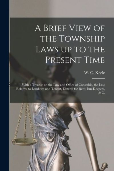 Cover for W C (William Conway) 1798-1 Keele · A Brief View of the Township Laws up to the Present Time [microform] (Taschenbuch) (2021)