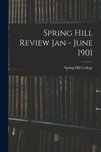 Spring Hill Review Jan - June 1901 - Spring Hill College - Books - Legare Street Press - 9781013532153 - September 9, 2021