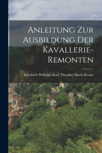 Cover for Friedrich Wilhelm Karl Theodor Krane · Anleitung Zur Ausbildung der Kavallerie-Remonten (Book) (2022)