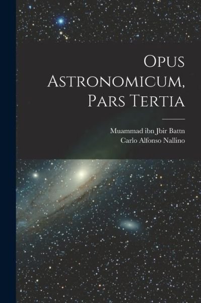 Opus Astronomicum, Pars Tertia - Muammad Ibn Jbir Battn - Libros - Creative Media Partners, LLC - 9781016388153 - 27 de octubre de 2022