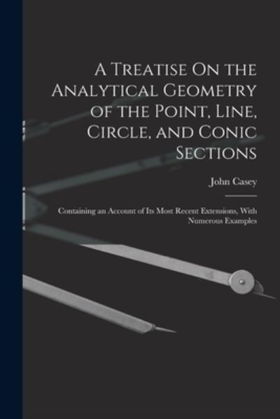 Cover for John Casey · Treatise on the Analytical Geometry of the Point, Line, Circle, and Conic Sections (Book) (2022)