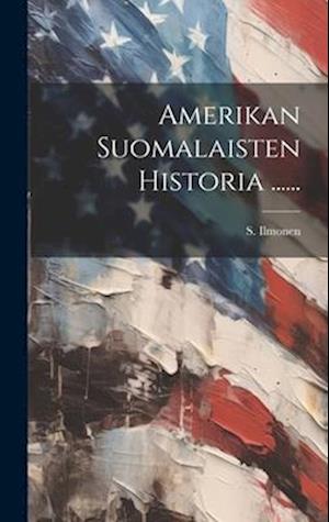 Cover for S. Ilmonen · Amerikan Suomalaisten Historia ... ... (Book) (2023)