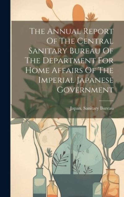 Cover for Japan. Sanitary Bureau · Annual Report of the Central Sanitary Bureau of the Department for Home Affairs of the Imperial Japanese Government (Book) (2023)