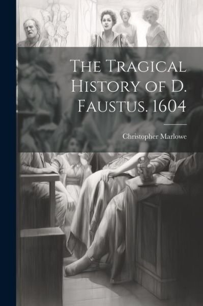Cover for Christopher Marlowe · Tragical History of D. Faustus. 1604 (Bog) (2023)