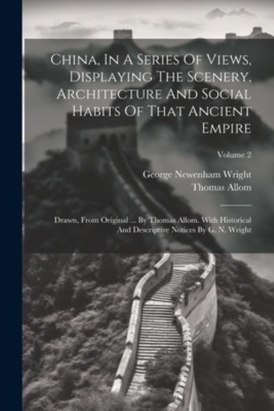 Cover for George Newenham Wright · China, in a Series of Views, Displaying the Scenery, Architecture and Social Habits of That Ancient Empire (Book) (2023)