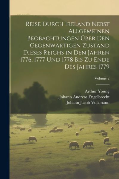 Cover for Arthur Young · Reise Durch Ireland Nebst Allgemeinen Beobachtungen über Den Gegenwärtigen Zustand Dieses Reichs in Den Jahren 1776, 1777 und 1778 Bis Zu Ende des Jahres 1779; Volume 2 (Book) (2023)