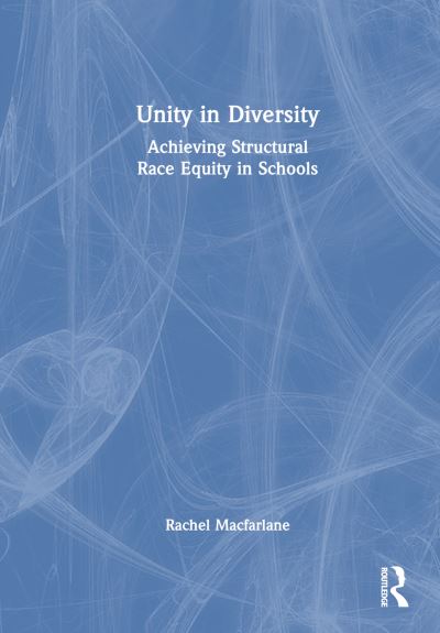 Unity in Diversity: Achieving Structural Race Equity in Schools - Rachel Macfarlane - Books - Taylor & Francis Ltd - 9781032230153 - June 1, 2023