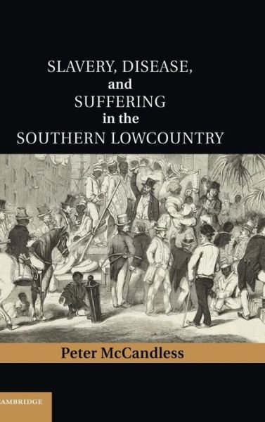 Cover for McCandless, Peter (Distinguished Professor of History Emeritus, College of Charleston, South Carolina) · Slavery, Disease, and Suffering in the Southern Lowcountry - Cambridge Studies on the American South (Hardcover Book) (2011)