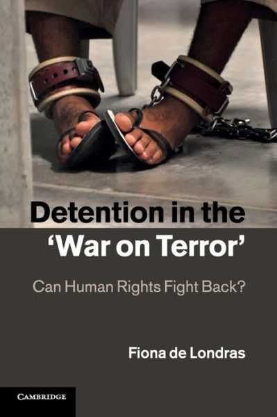 De Londras, Fiona (Lecturer, University College Dublin) · Detention in the 'War on Terror': Can Human Rights Fight Back? (Pocketbok) (2015)