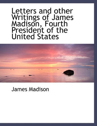 Cover for James Madison · Letters and Other Writings of James Madison, Fourth President of the United States (Hardcover Book) (2009)