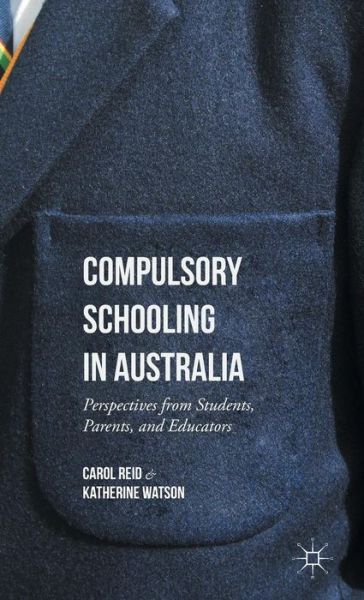 Cover for Carol Reid · Compulsory Schooling in Australia: Perspectives from Students, Parents, and Educators (Hardcover Book) [1st ed. 2016 edition] (2015)