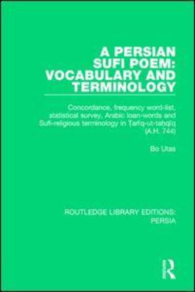 Cover for Bo Utas · A Persian Sufi Poem: Vocabulary and Terminology: Concordance, frequency word-list, statistical survey, Arabic loan-words and Sufi-religious terminology in Tariq-ut-tahqiq (A.H. 744) - Routledge Library Editions: Persia (Paperback Book) (2019)