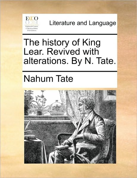 The History of King Lear. Revived with Alterations. by N. Tate. - Nahum Tate - Books - Gale Ecco, Print Editions - 9781170770153 - June 10, 2010