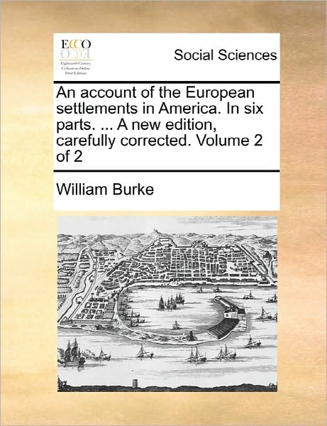 Cover for William Burke · An Account of the European Settlements in America. in Six Parts. ... a New Edition, Carefully Corrected. Volume 2 of 2 (Taschenbuch) (2010)