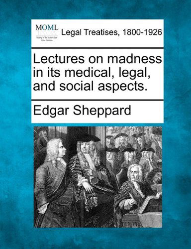 Cover for Edgar Sheppard · Lectures on Madness in Its Medical, Legal, and Social Aspects. (Paperback Book) (2010)