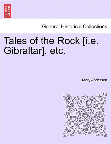 Tales of the Rock [i.e. Gibraltar], Etc. - Mary Anderson - Kirjat - British Library, Historical Print Editio - 9781241188153 - keskiviikko 16. maaliskuuta 2011