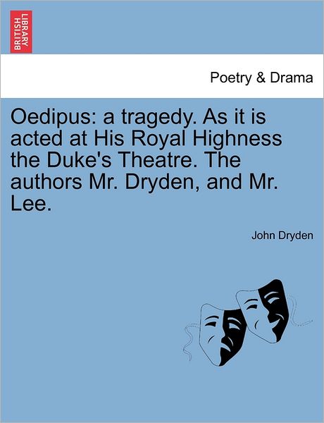 Cover for John Dryden · Oedipus: a Tragedy. As It is Acted at His Royal Highness the Duke's Theatre. the Authors Mr. Dryden, and Mr. Lee. (Paperback Book) (2011)