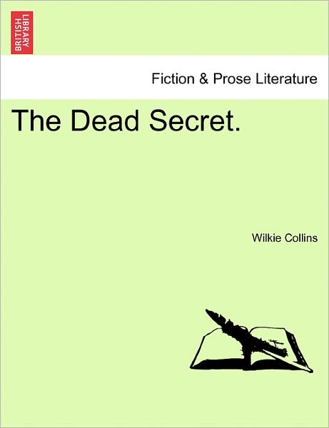 The Dead Secret. - Wilkie Collins - Books - British Library, Historical Print Editio - 9781241386153 - March 1, 2011