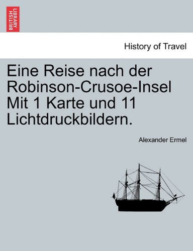 Cover for Alexander Ermel · Eine Reise Nach Der Robinson-crusoe-insel Mit 1 Karte Und 11 Lichtdruckbildern. (Taschenbuch) [German edition] (2011)