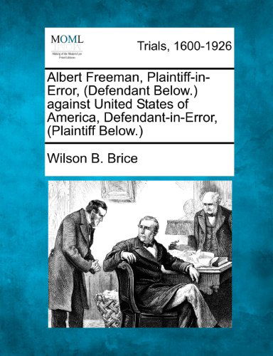 Cover for Wilson B. Brice · Albert Freeman, Plaintiff-in-error, (Defendant Below.) Against United States of America, Defendant-in-error, (Plaintiff Below.) (Paperback Book) (2012)