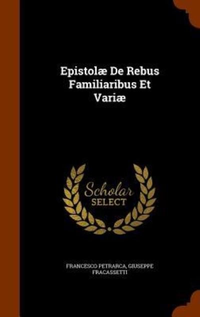 Cover for Francesco Petrarca · Epistolæ De Rebus Familiaribus Et Variæ (Hardcover Book) (2015)